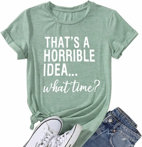 Thats A Horrible Idea What Time T Shirt Womens Cute Funny Saying Letter Print Party Shirt Graphic Tee Tops
